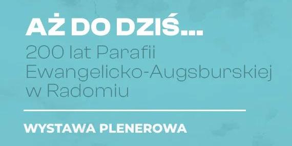 Wernisaż wystawy plenerowej - Aż do dziś... 200 lat Parafii Ewangelicko-Augsburskiej w Radomiu