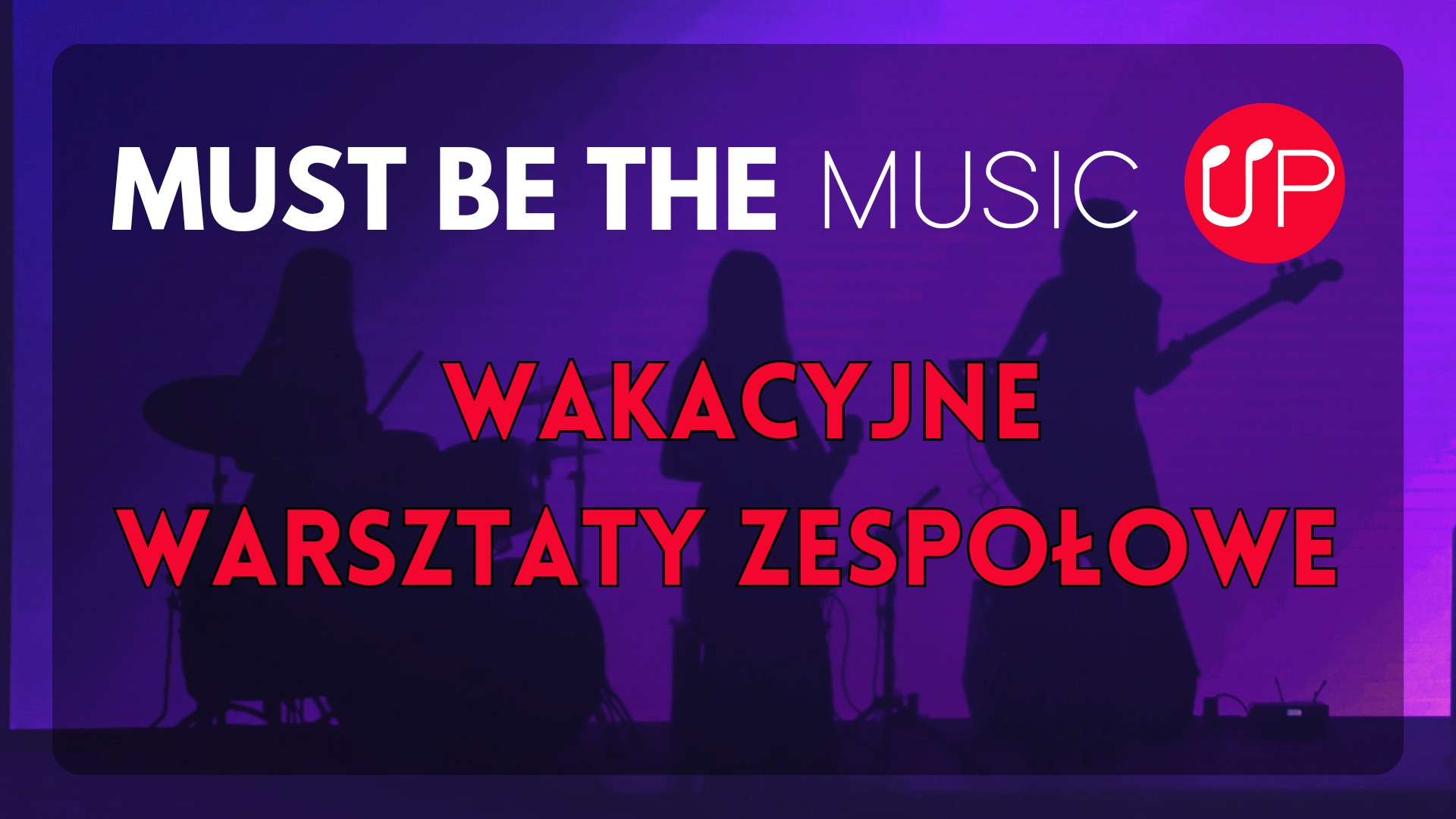 WAKACYJNE WARSZTATY ZESPOŁOWE MUST BE THE MUSIC UP